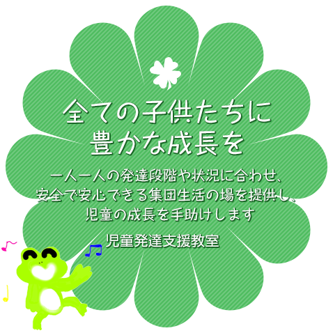 すべての子どもたちに豊かな成長を ひとりひとりの発達段階や状況に合わせ、安全で安心できる集団生活の場を提供し、児童の成長を手助けします